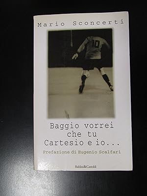 Sconcerti Mario. Baggio vorrei che tu, Cartesio e io. Baldini & Castoldi 1998.