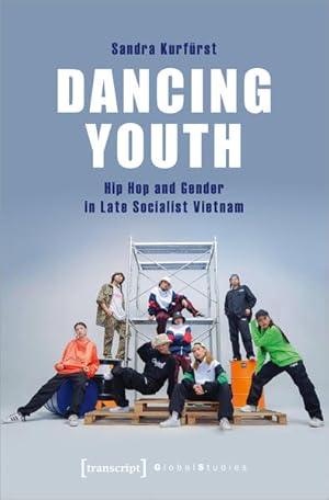 Dancing Youth Hip Hop and Gender in Late Socialist Vietnam
