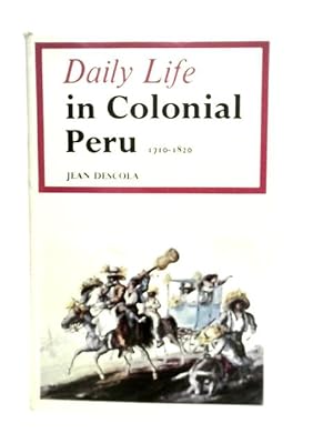 Image du vendeur pour Daily Life in Colonial Peru, 1710-1820 mis en vente par World of Rare Books