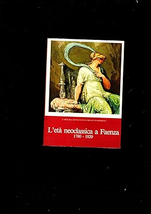 Immagine del venditore per L'ETA' NEOCLASSICA A FAENZA 1780-1820 L'ARTE DEL SETTECENTO IN EMILIA-ROMAGNA. X BIENNALE D\'ARTE ANTICA. Catalogo Mostra. Faenza, settembre-novembre 1979 venduto da iolibrocarmine