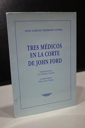 Tres médicos en la corte de John Ford.- Tejerizo López, Luis Carlos.