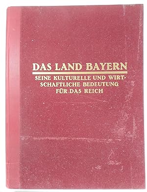 Das Land Bayern. Seine kulturelle und wirtschaftliche Bedeutung für das Reich.