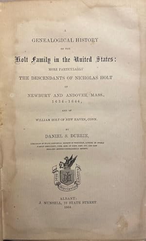 A GENEALOGICAL HISTORY of the HOLT FAMILY in the UNITED STATES: More Particularly the Descendants...