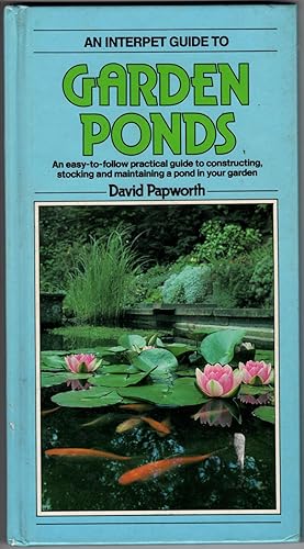 An Interpet Guide to Garden Ponds: An Easy to Follow Practical Guide to Constructing, Stocking an...