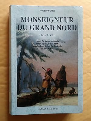 MONSEIGNEUR DU GRAND NORD. Isidore Clut, évèque missionnaire, coureur des bois, chez les Indiens ...