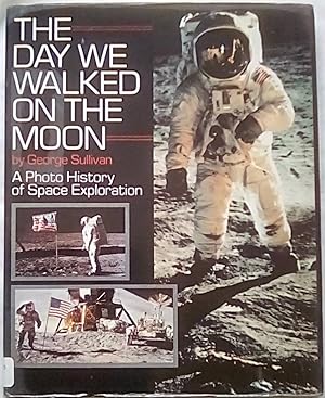 The Day We Walked on the Moon: A Photo History of Space Exploration