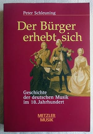 Der Bürger erhebt sich : Geschichte der deutschen Musik im 18. Jahrhundert
