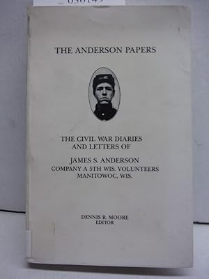 The Anderson Papers the Civil War Diaries and Letters of James S Anderson Company A 5th WIS Volun...