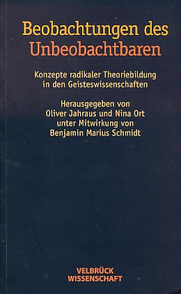 Seller image for Beobachtungen des Unbeobachtbaren. Konzepte radikaler Theoriebildung in den Geisteswissenschaften. Unter Mitw. von Benjamin Marius Schmidt for sale by Fundus-Online GbR Borkert Schwarz Zerfa