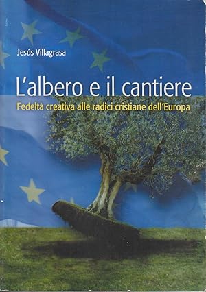 L'albero e il cantiere. Fedeltà creativa alle radici cristiane dell'Europa