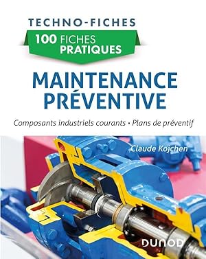 100 fiches pratiques : maintenance préventive ; composants industriels courants, plans de préventif