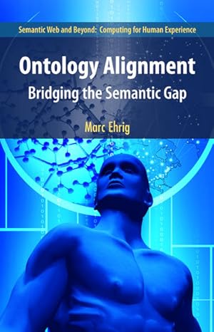 Seller image for Ontology Alignment. Bridging the Semantic Gap. (=Advances in the Semantic Web and Beyond ; 4). for sale by Antiquariat Thomas Haker GmbH & Co. KG