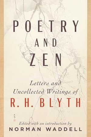 Bild des Verkufers fr Poetry and Zen : Letters and Uncollected Writings of R. H. Blyth zum Verkauf von AHA-BUCH GmbH