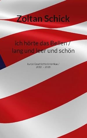 Seller image for ich hrte das Bellen / lang und leer und schn : kurze Geschichte Amerikas / 2010-2020 for sale by Smartbuy