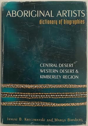 Aboriginal artists dictionary of biographies : Western Desert, Central Desert and Kimberley region.