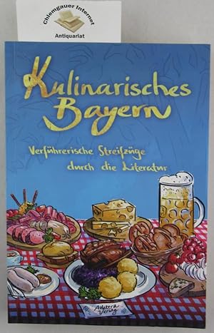 Kulinarisches Bayern : verführerische Streifzüge durch die Literatur. herausgegeben von Gerd Holz...