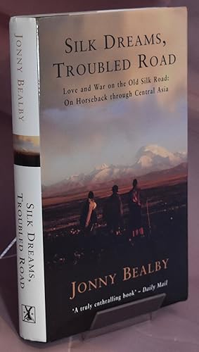 Silk Dreams, Troubled Roads. Love and War on the Old Silk Road: On Horseback through Central Asia...