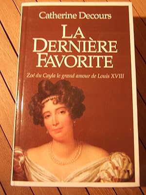 Bild des Verkufers fr La Derniere Favorite - Zo Du Cayla Le Grand Amour De Louis XVIII zum Verkauf von Domifasol