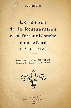 Le début de la Restauration et la Terreur Blanche dans le Nord (1814-1818). Préface de M. Alex. d...