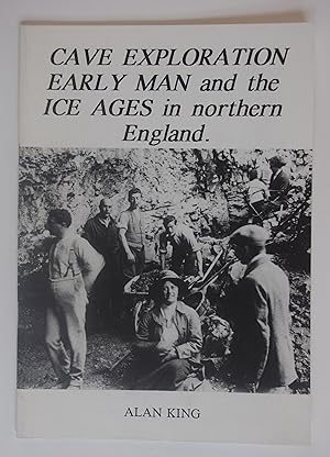 Cave Exploration, Early Man and the Ice Ages in northern England