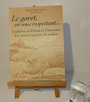 Le Goret, en vous respectant. Tradition en Poitou et Charentes. Vie, mort et cuisine du cochon. L...