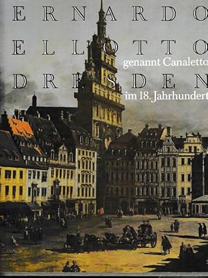 Bernardo Bellotto genannt Canaletto. Dresden im 18. Jahrhundert.