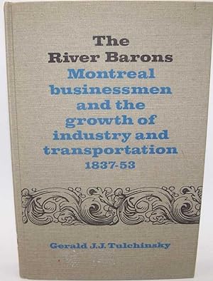 Imagen del vendedor de The River Barons: Montreal Businessman and the Growth of Industry and Transportation 1837-53 a la venta por Easy Chair Books