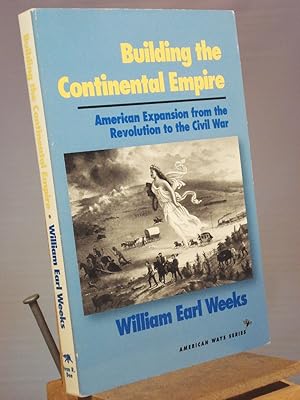 Imagen del vendedor de Building the Continental Empire: American Expansion from the Revolution to the Civil War (American Ways Series) a la venta por Henniker Book Farm and Gifts