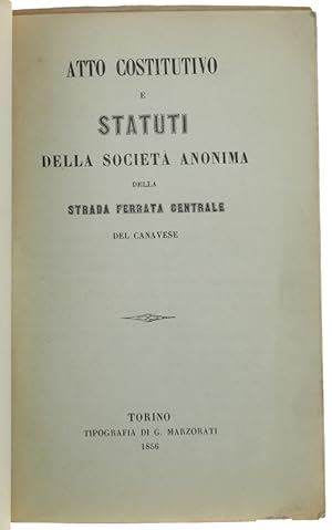 ATTO COSTITUTIVO E STATUTI DELLA SOCIETA' ANONIMA DELLA STRADA FERRATA CENTRALE DEL CANAVESE.: