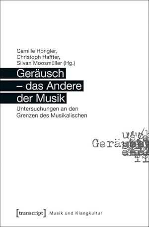 Geräusch - das Andere der Musik Untersuchungen an den Grenzen des Musikalischen