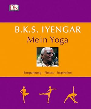 Mein Yoga : Entspannung - Fitness - Inspiration. B. K. S. Iyengar. [Übers.: Christiane Burkhardt]