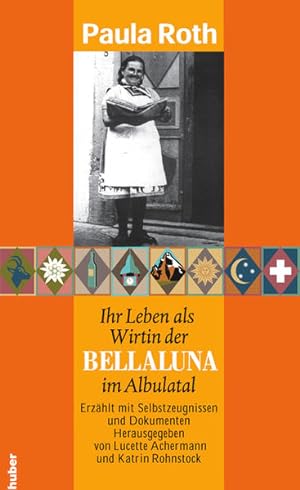 Paula Roth : ihr Leben als Wirtin der Bellaluna im Albulatal ; erzählt mit Selbstzeugnissen und D...