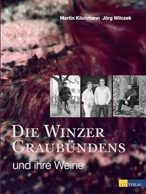 Die Winzer Graubündens und ihre Weine. Martin Kilchmann. Fotogr. von Jörg Wilczek