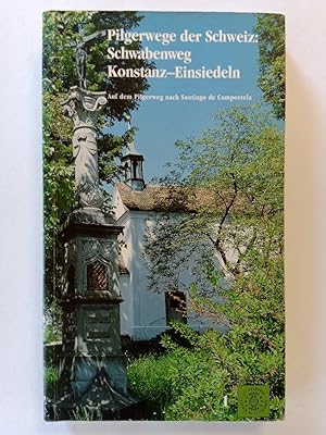 Pilgerwege der Schweiz: Schwabenweg Konstanz-Einsiedeln Auf dem Pilgerweg nach Santiago de Compos...