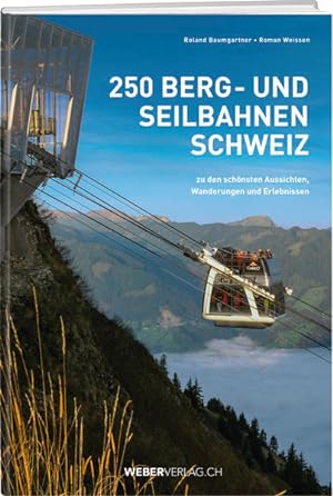 250 Berg- und Seilbahnen Schweiz : zu den schönsten Aussichten, Wanderungen und Erlebnissen. Rola...
