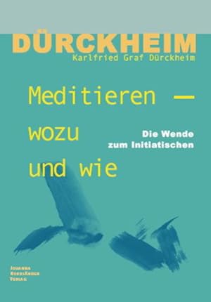 Meditieren - wozu und wie : die Wende zum Initiatischen. Karlfried Graf Dürckheim