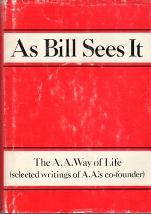 As Bill Sees It: The A.A.'s Way of Life.Selected Writings of A.A.'s Co-Founder