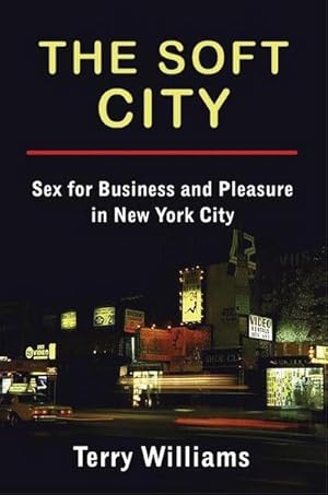 Bild des Verkufers fr The Soft City : Sex for Business and Pleasure in New York City zum Verkauf von AHA-BUCH GmbH