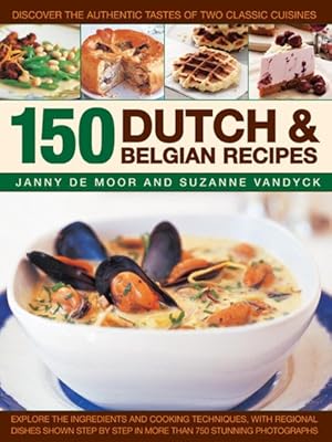 Seller image for 150 Dutch & Belgian Recipes : Discover the Authentic Tastes of Two Classic Cuisines: Explore the Ingredients and Cooking Techniques, with Regional Dishes Shown Step by Step in More Than 750 Stunning Photographs for sale by GreatBookPrices