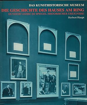 Seller image for Das Kunsthistorische Museum Die Geschichte des Hauses am Ring. Hundert Jahre im Spiegel historischer Ereignisse for sale by avelibro OHG