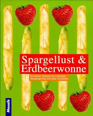 Spargellust und Erdbeerwonne. Die besten Rezepte für knackiges Stangengemüse und süße Früchtchen