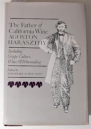 Seller image for Father Of California Wine, Agoston Haraszthy : Including Grape Culture, Wines & Winemaking. Including Grape culture, Wines & Wine-making. Edited by Theodore Schoenman, foreword by Robert L. Balzer. for sale by Studio Bibliografico Antonio Zanfrognini