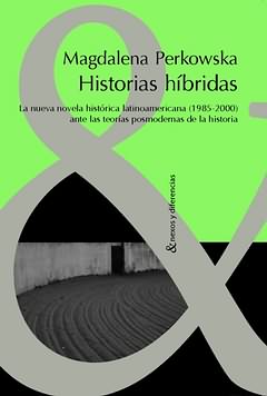 Immagine del venditore per Historias hbridas : La nueva novela histrica latinoamericana (1985-2000) ante las teoras posmodernas de la Historia / Magdalena Perkowska. venduto da Iberoamericana, Librera