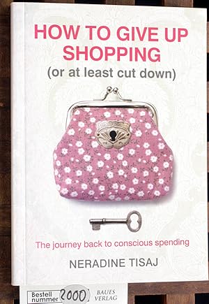 Bild des Verkufers fr How to Give Up Shopping (or at Least Cut Down). The Journey Back to Conscious Spending zum Verkauf von Baues Verlag Rainer Baues 