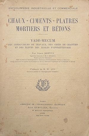 Chaux - Ciments - Plâtres - Mortiers et Bétons. Vade-mecum des conducteurs de travaux, des chefs ...