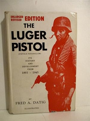 Luger Pistol (Pistole Parabellum): Its History & Development from 1893-1945.