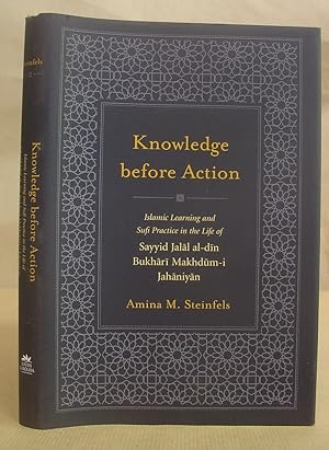 Knowledge Before Action - Islamic Learning And Sufi Practice In The Life Of Sayyid Jalal Al Din B...