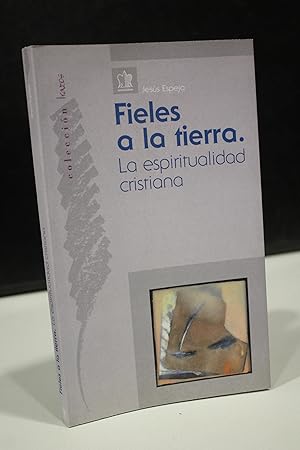 Fieles a la tierra. La espiritualidad cristiana.- Espeja, Jesús.