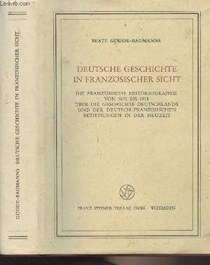 Bild des Verkufers fr Deutsche geschichte in franzsischer sicht (Die franzsische historiographie von 1871 bis 1918 ber die geschichte deutschlands und der deutsch-franzsischen beziehungen in der neuzeit) zum Verkauf von Le-Livre