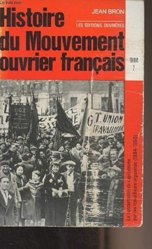 Image du vendeur pour Histoire du mouvement ouvrier franais - Tome 2 : La contestation du capitalisme par les travailleurs organiss (1884-1950) mis en vente par Le-Livre